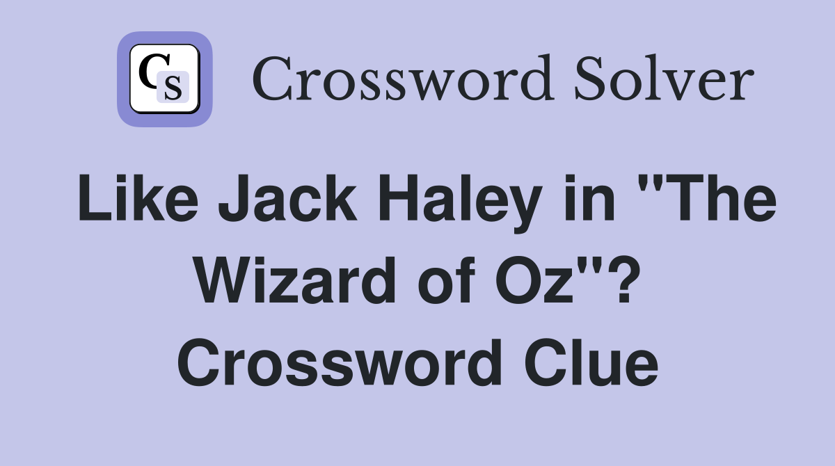 Like Jack Haley in "The Wizard of Oz"? Crossword Clue