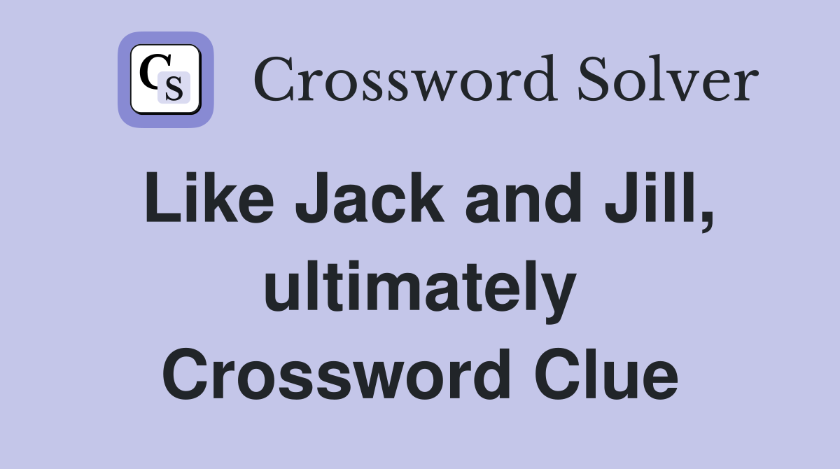 Like Jack and Jill, ultimately Crossword Clue