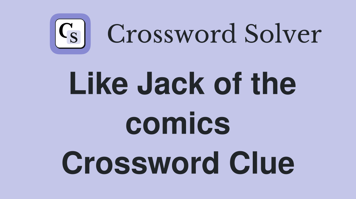 Like Jack of the comics Crossword Clue