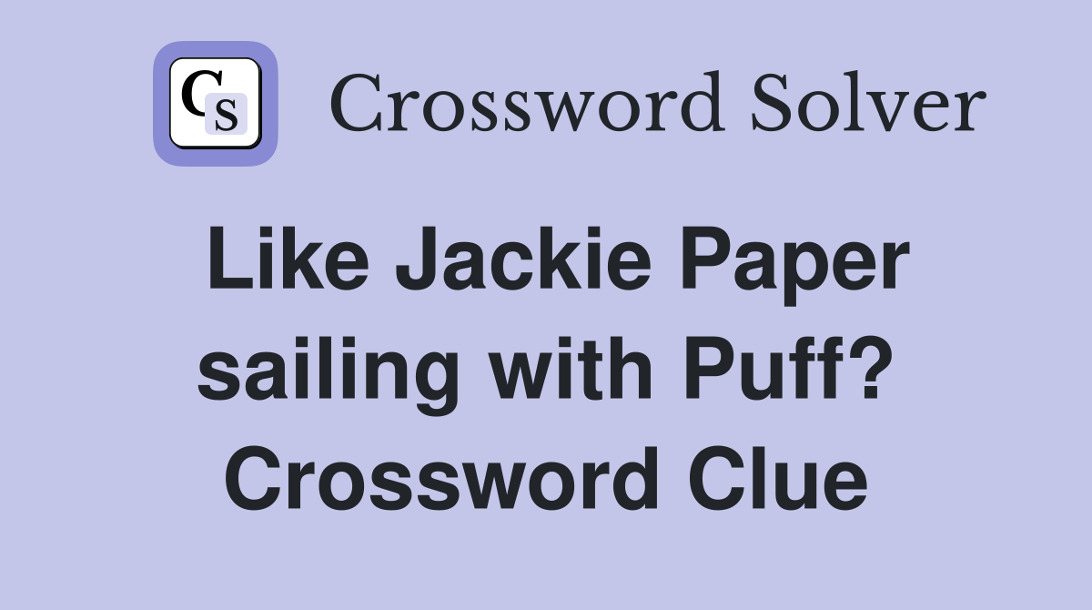 Like Jackie Paper sailing with Puff? Crossword Clue