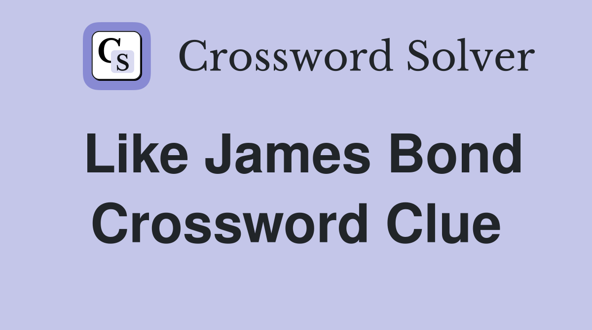 Like James Bond Crossword Clue