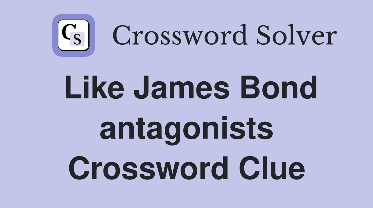 Like James Bond antagonists Crossword Clue