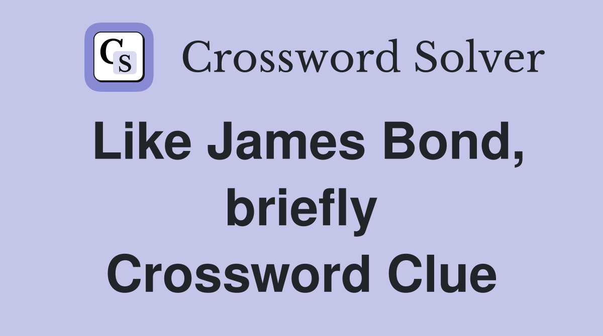 Like James Bond, briefly Crossword Clue