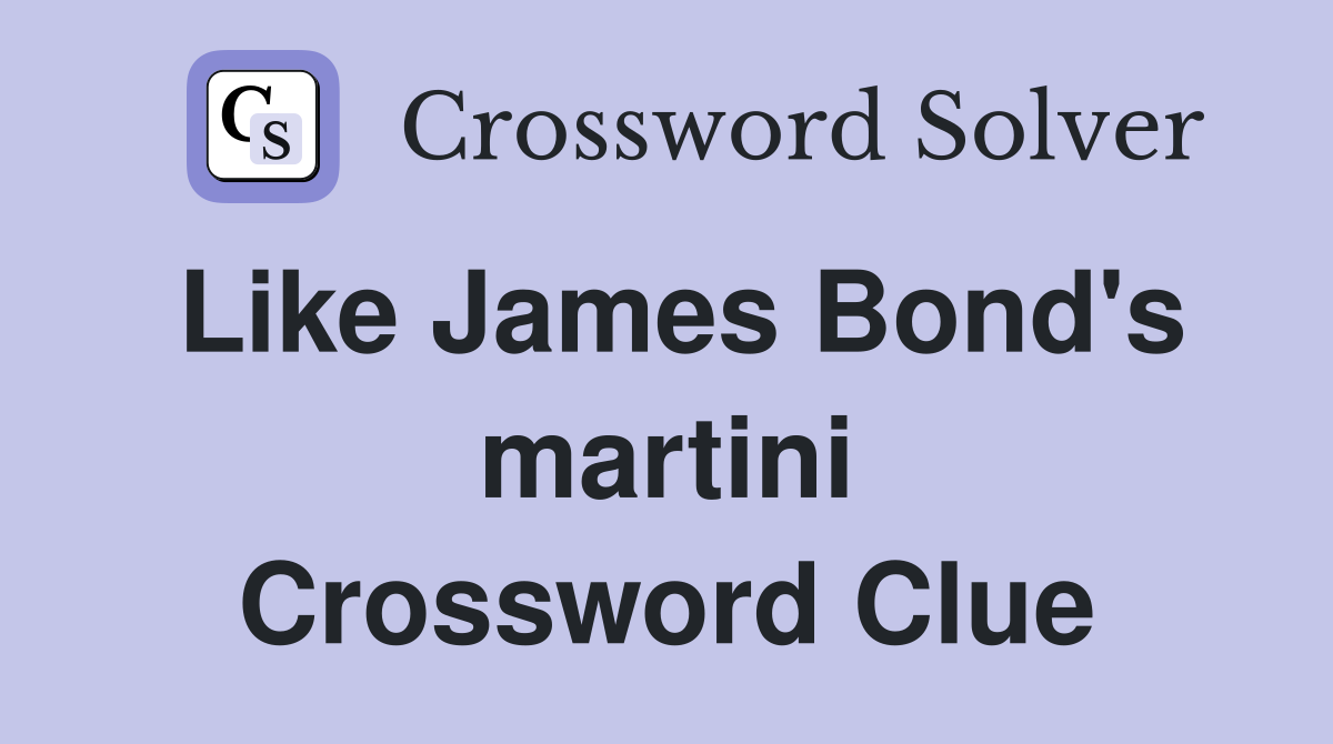 Like James Bond's martini Crossword Clue