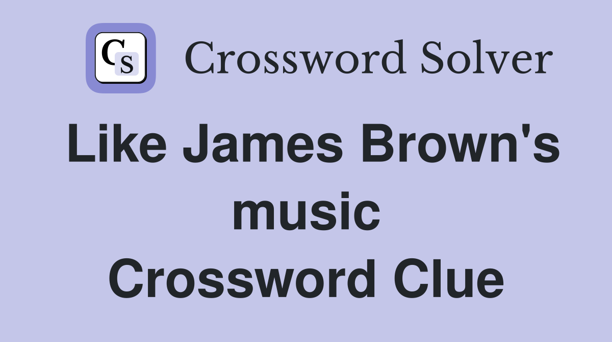Like James Brown's music Crossword Clue