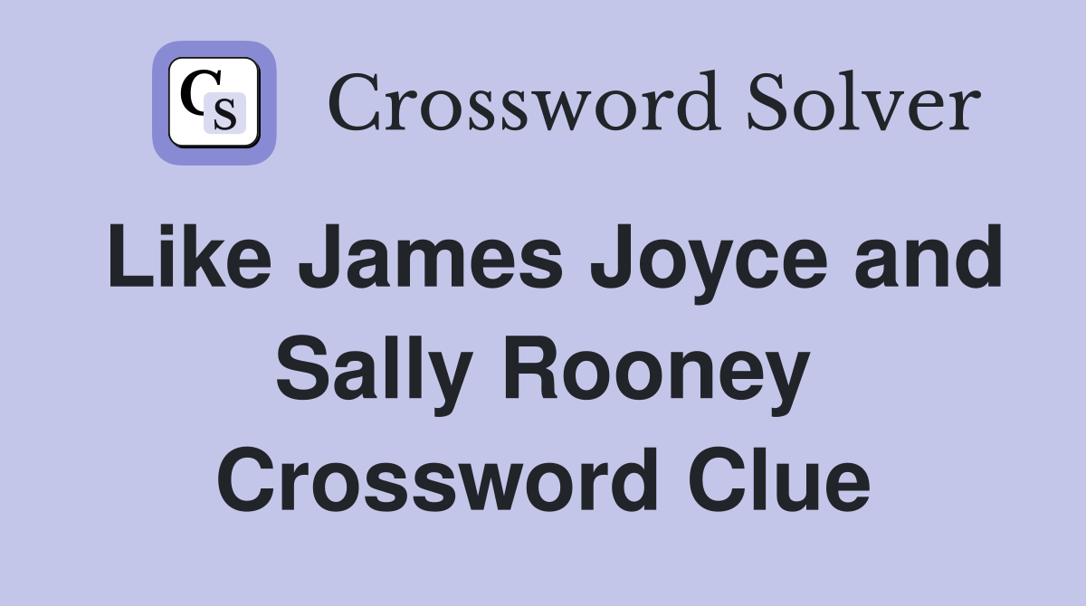 Like James Joyce and Sally Rooney Crossword Clue