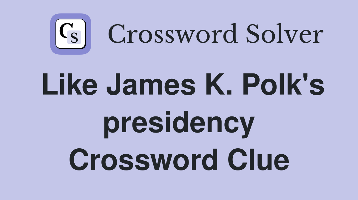 Like James K. Polk's presidency Crossword Clue