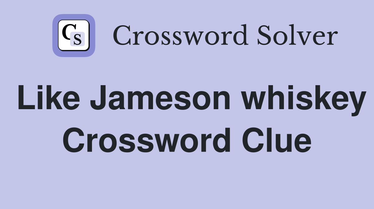 Like Jameson whiskey Crossword Clue