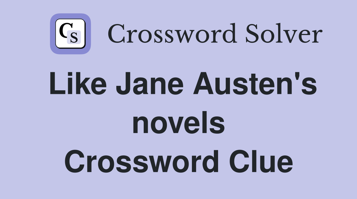 Like Jane Austen's novels Crossword Clue