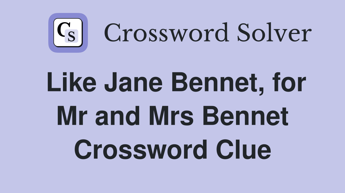 Like Jane Bennet, for Mr and Mrs Bennet Crossword Clue