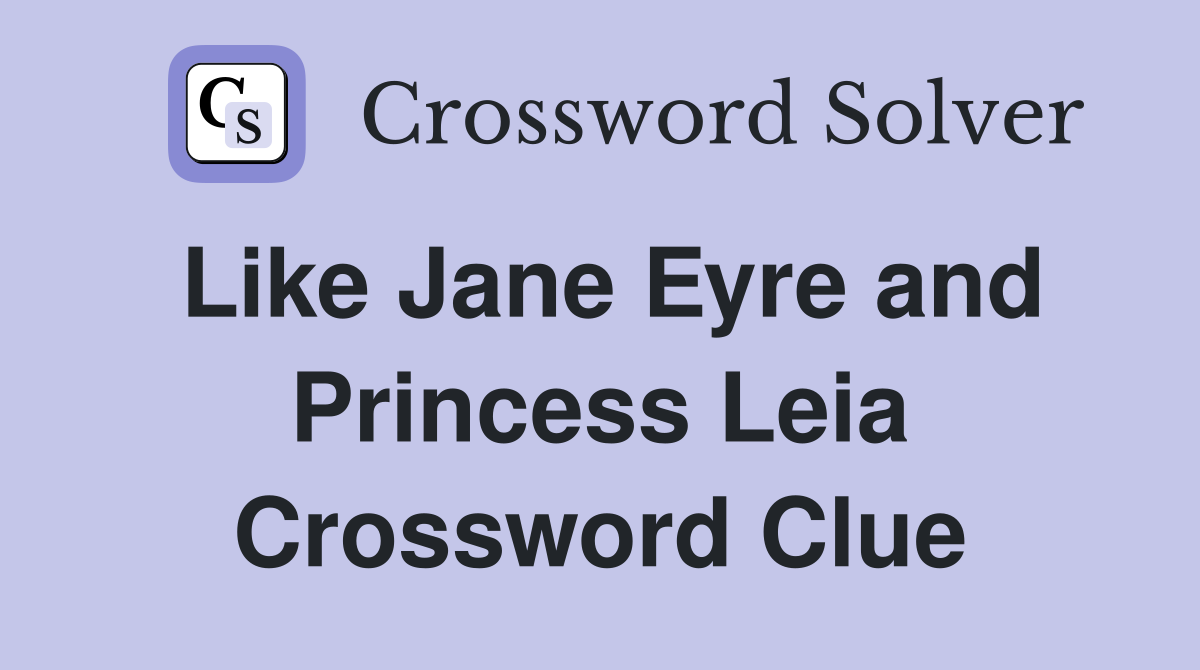 Like Jane Eyre and Princess Leia Crossword Clue