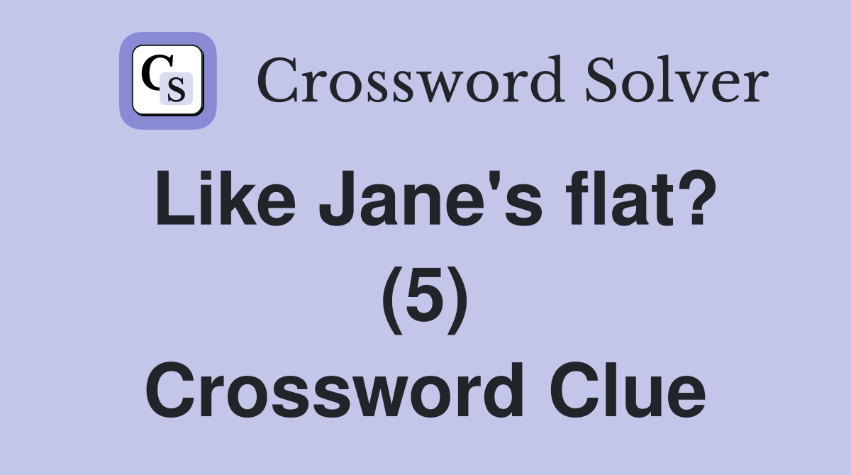 Like Jane's flat? (5) Crossword Clue