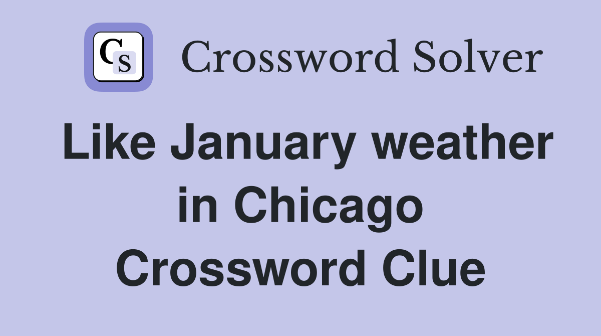 Like January weather in Chicago Crossword Clue