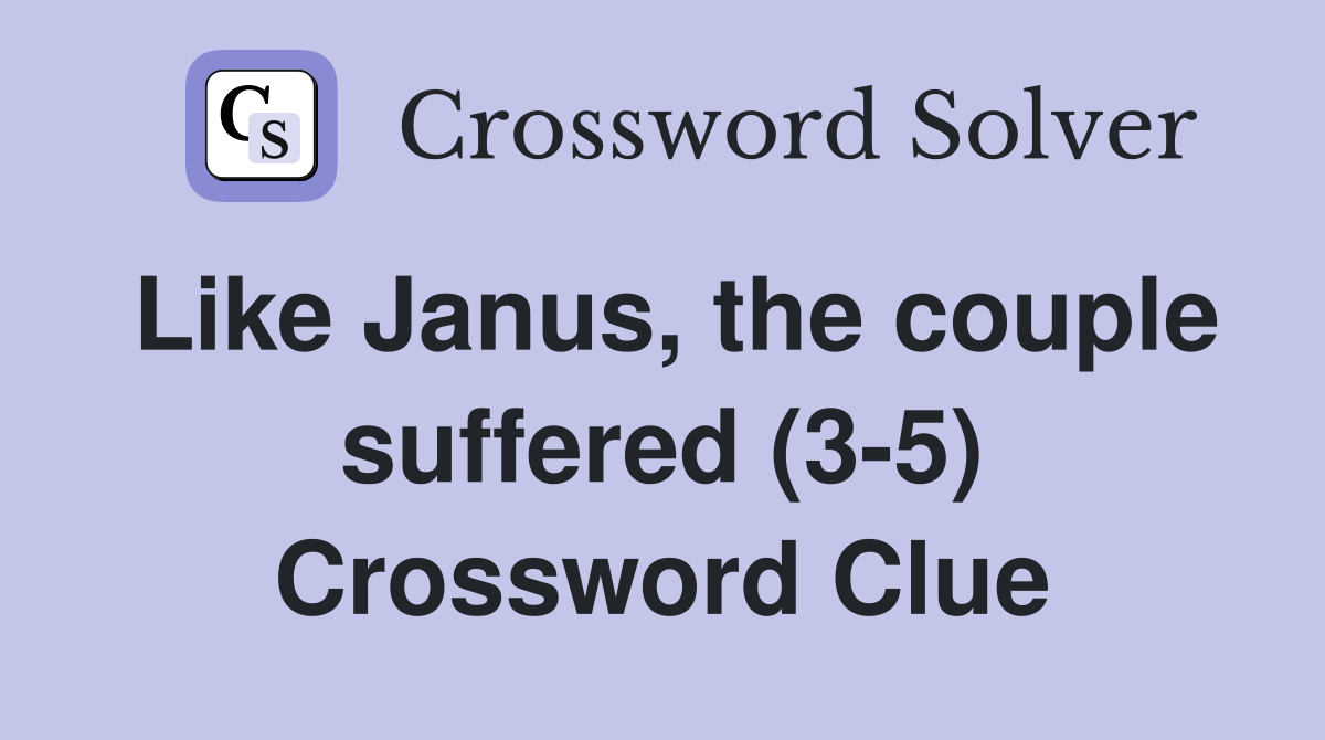 Like Janus, the couple suffered (3-5) Crossword Clue