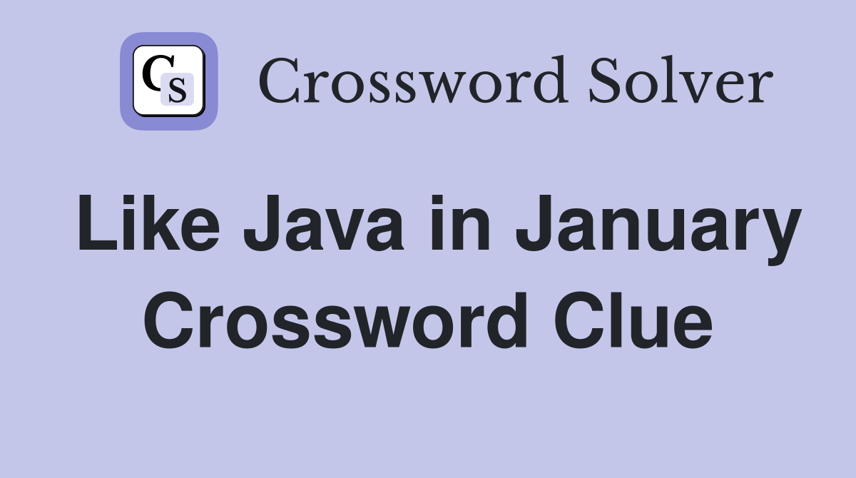 Like Java in January Crossword Clue
