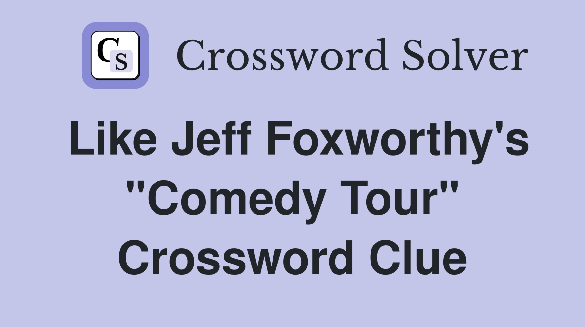 Like Jeff Foxworthy's "Comedy Tour" Crossword Clue