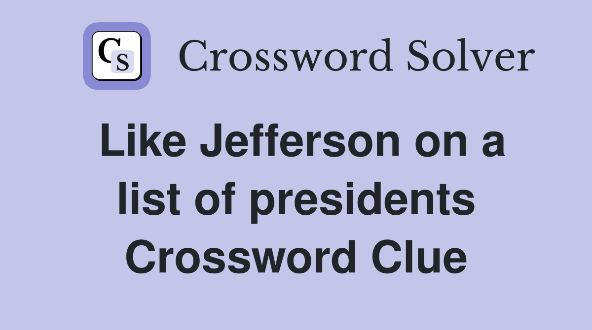Like Jefferson on a list of presidents Crossword Clue
