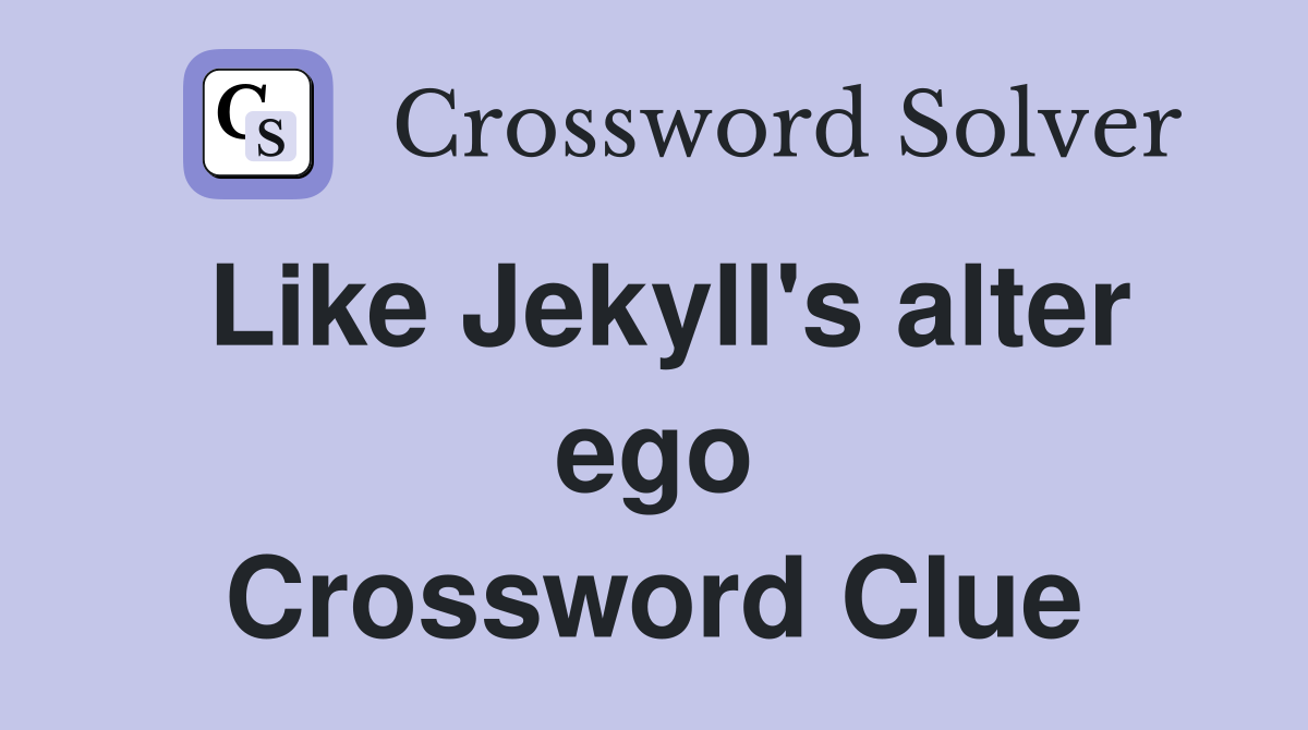 Like Jekyll's alter ego Crossword Clue