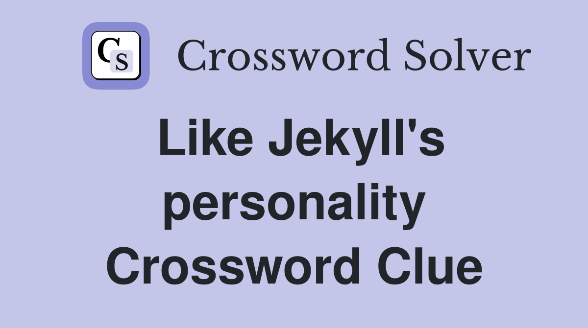 Like Jekyll's personality Crossword Clue