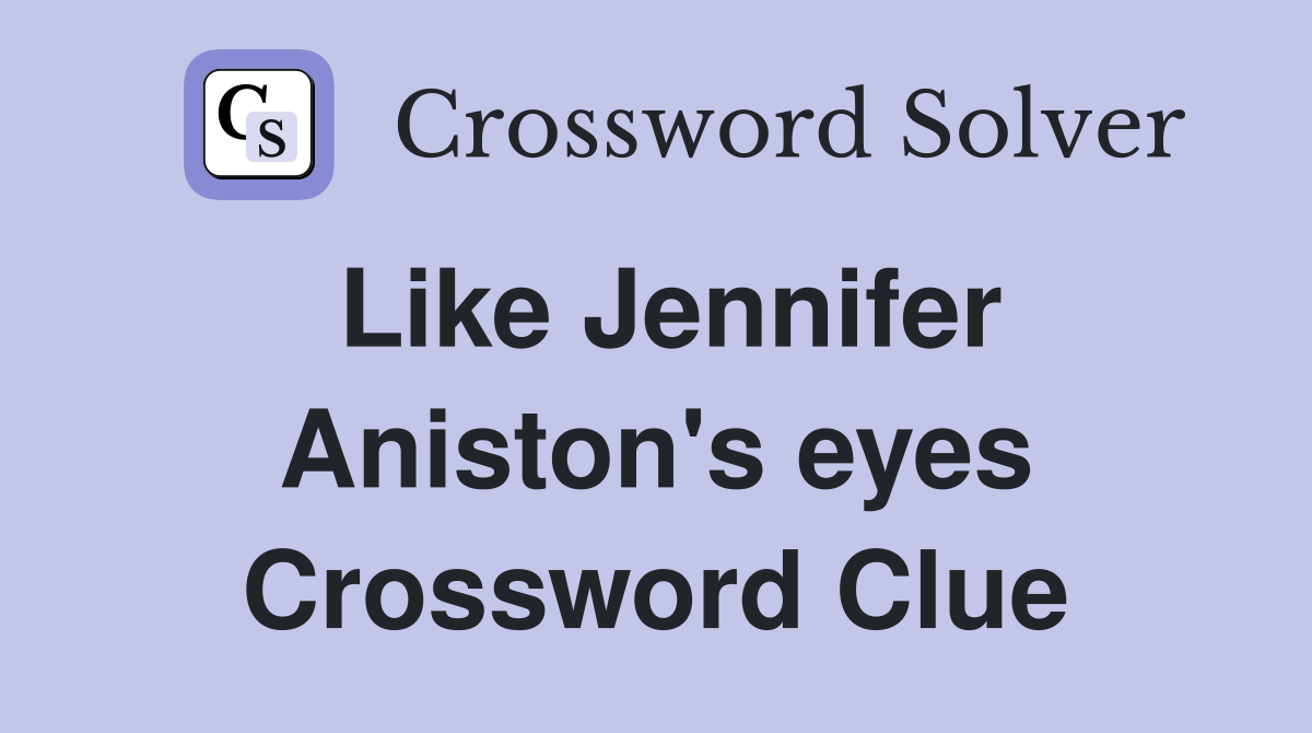 Like Jennifer Aniston's eyes Crossword Clue