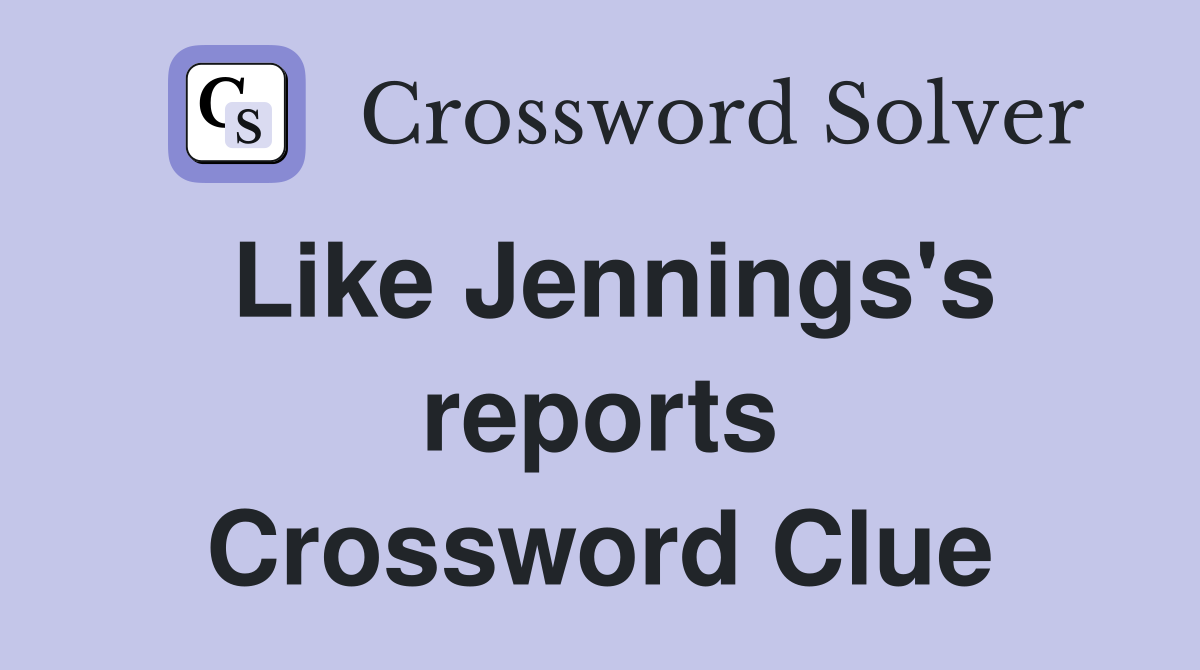 Like Jennings's reports Crossword Clue