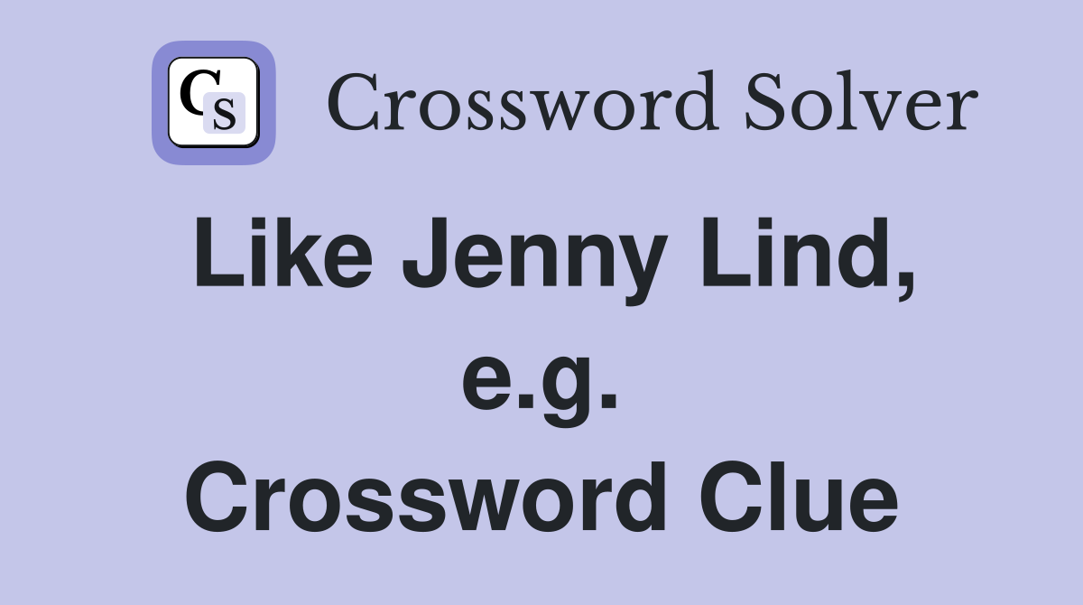 Like Jenny Lind, e.g. Crossword Clue