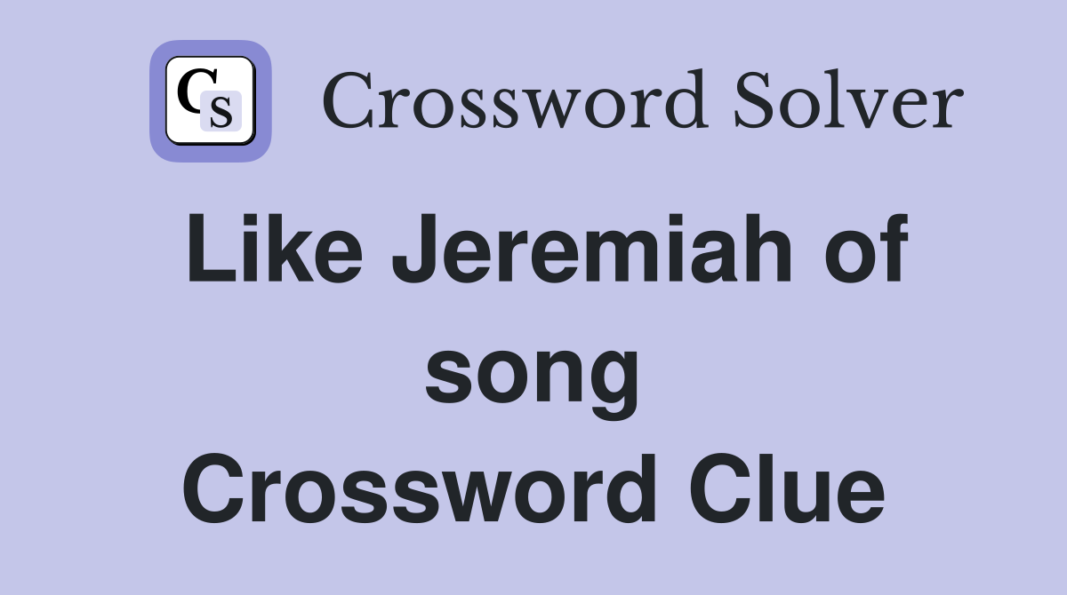 Like Jeremiah of song Crossword Clue