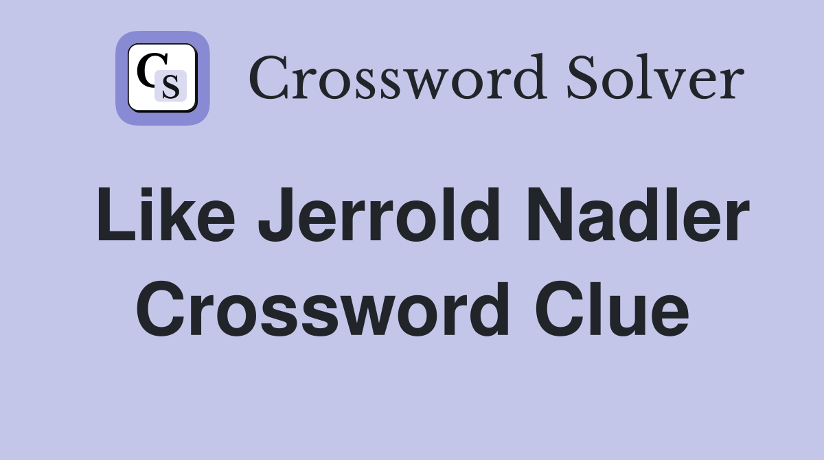 Like Jerrold Nadler Crossword Clue