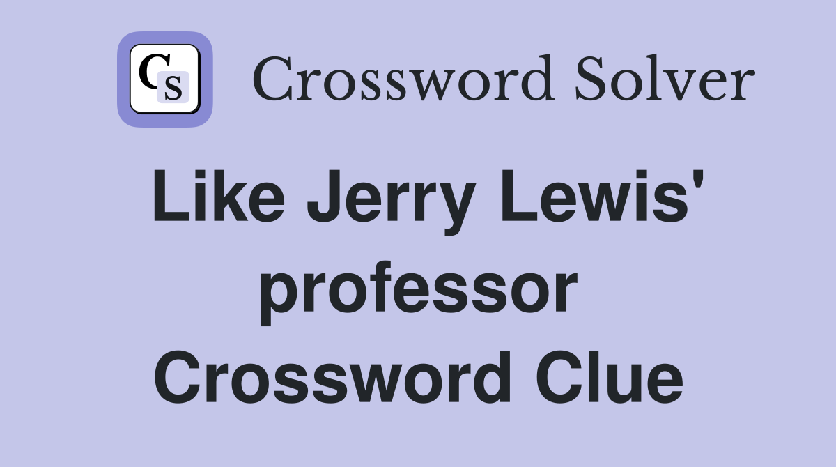 Like Jerry Lewis' professor Crossword Clue