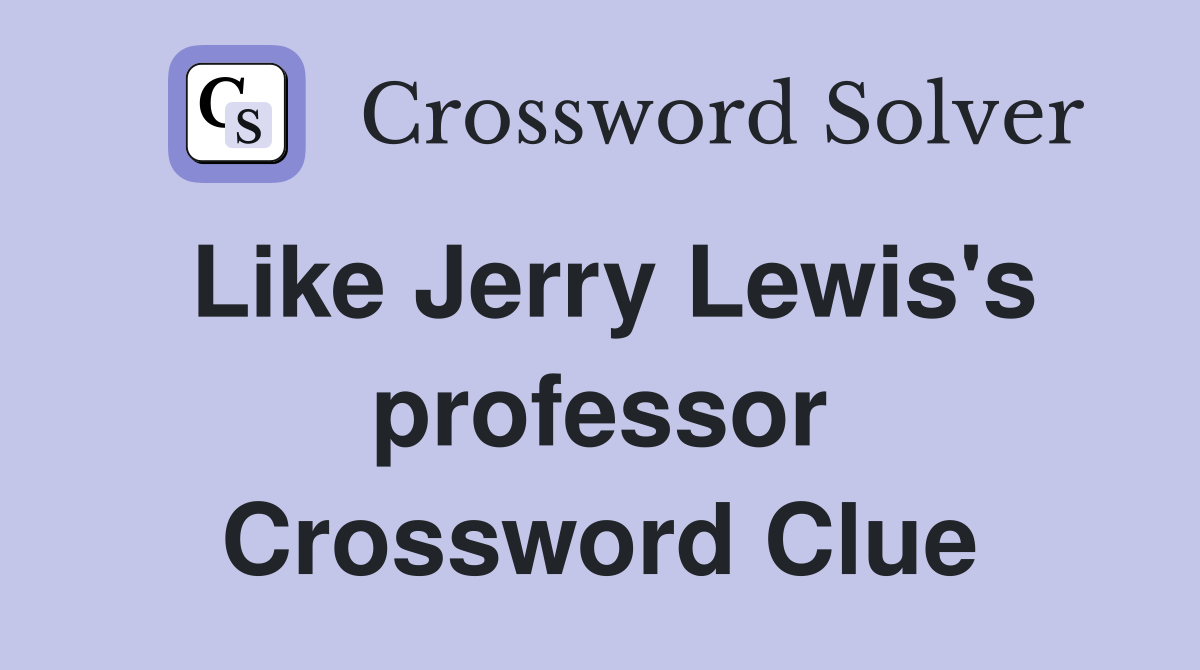 Like Jerry Lewis's professor Crossword Clue