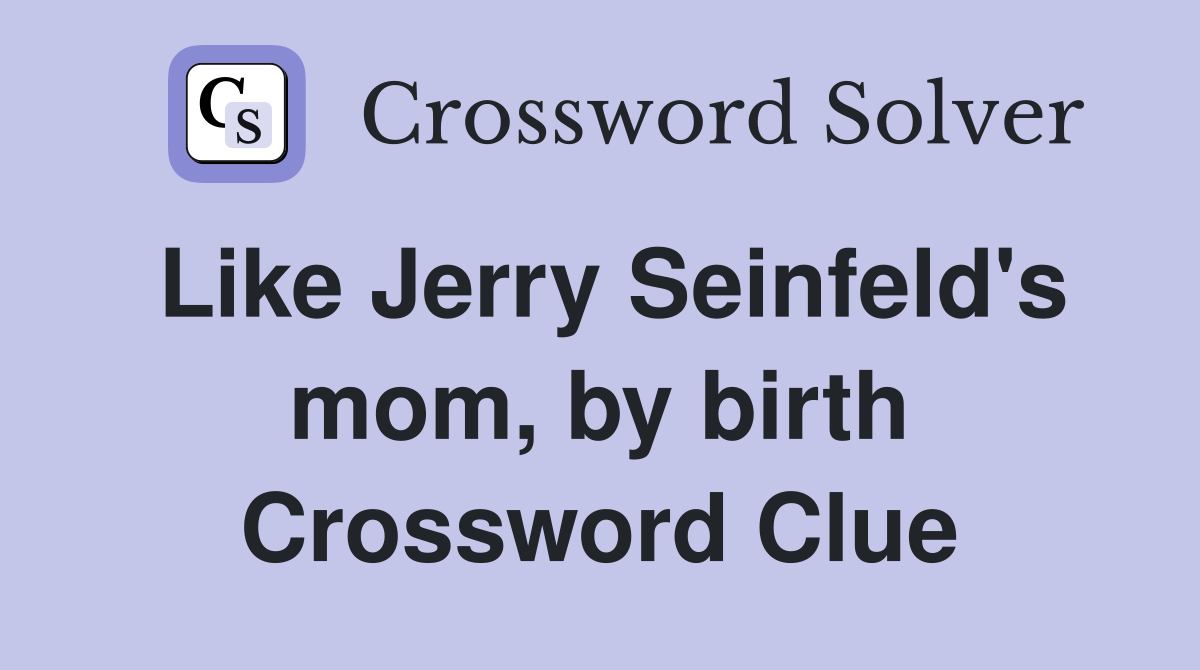 Like Jerry Seinfeld's mom, by birth Crossword Clue