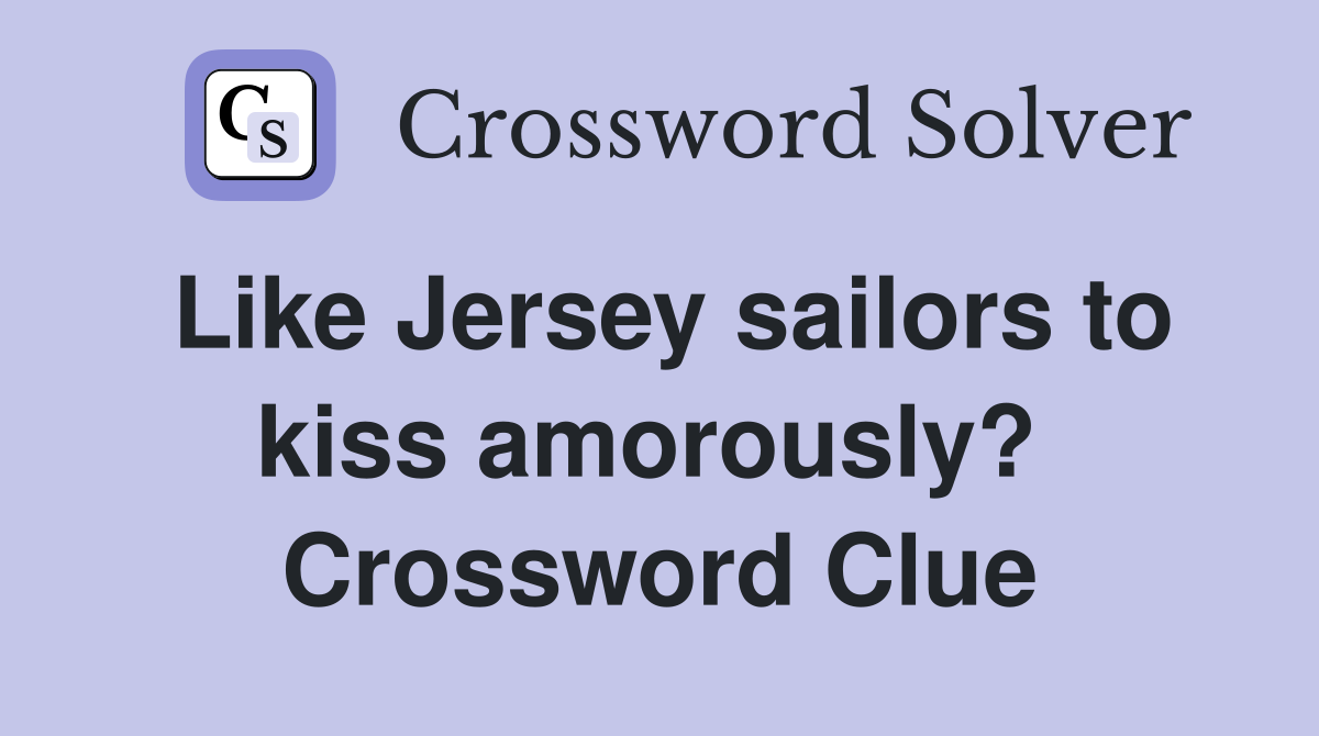 Like Jersey sailors to kiss amorously?  Crossword Clue