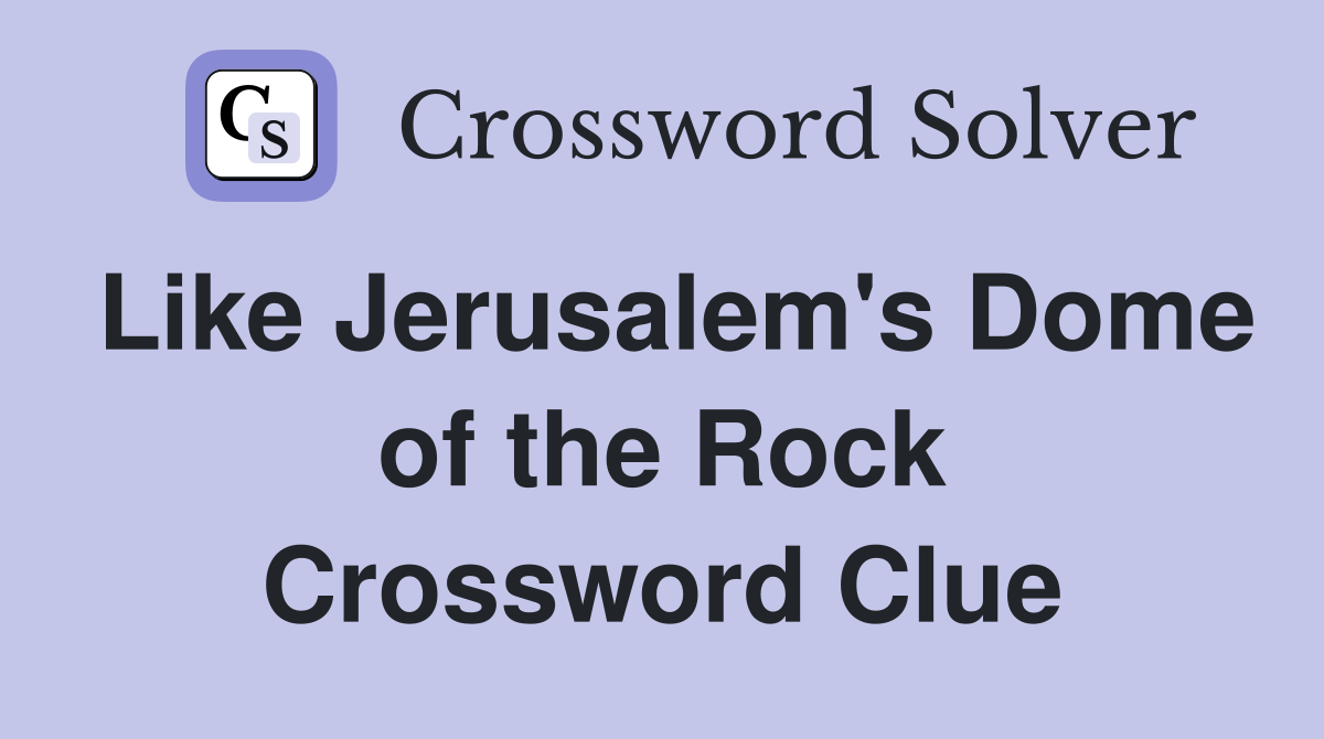 Like Jerusalem's Dome of the Rock Crossword Clue