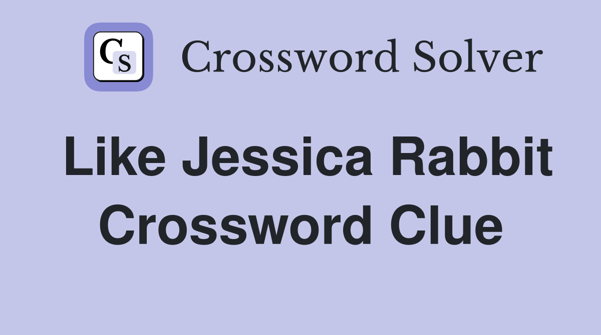 Like Jessica Rabbit Crossword Clue