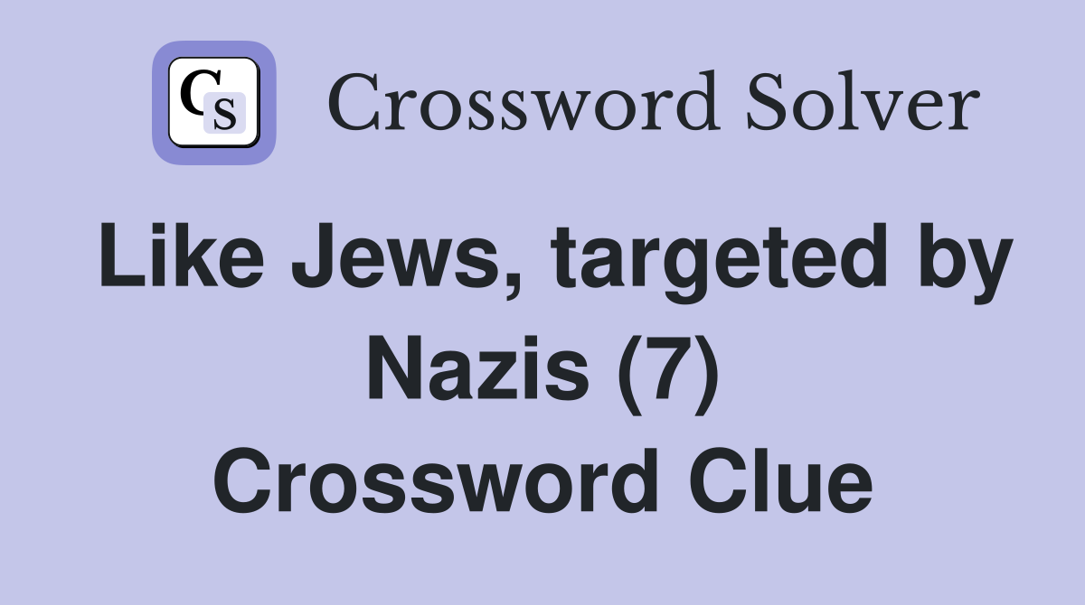 Like Jews, targeted by Nazis (7) Crossword Clue