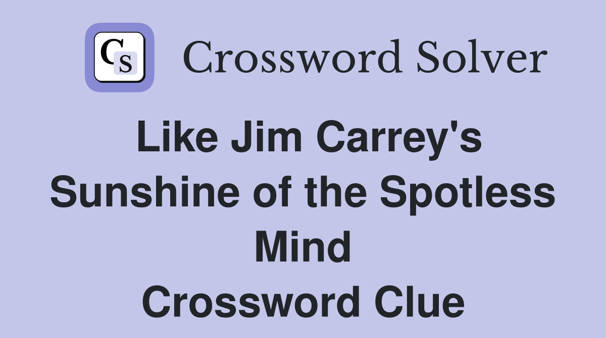 Like Jim Carrey's Sunshine of the Spotless Mind Crossword Clue