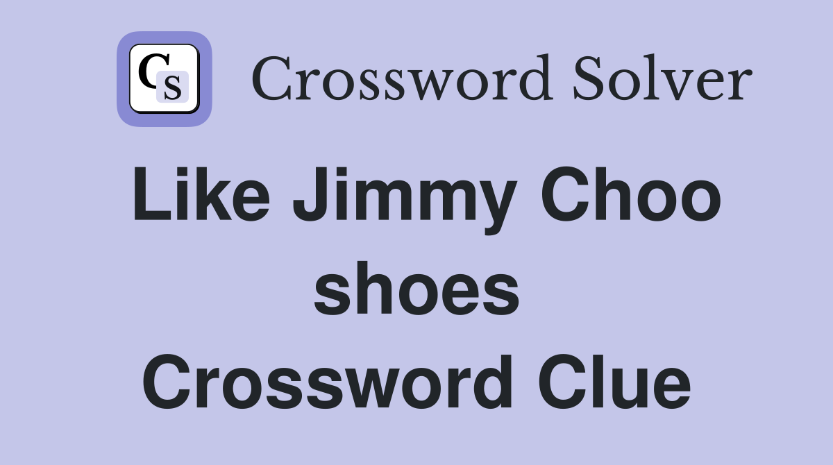 Like Jimmy Choo shoes Crossword Clue