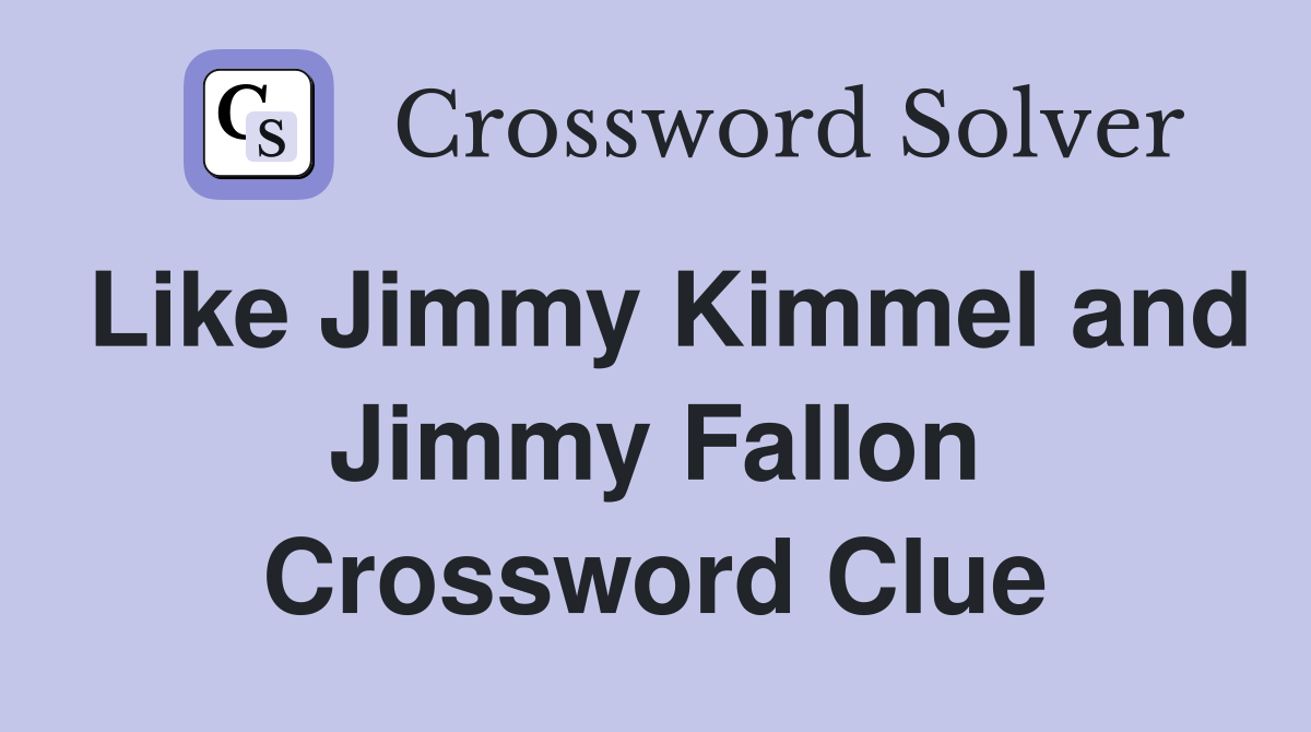 Like Jimmy Kimmel and Jimmy Fallon Crossword Clue
