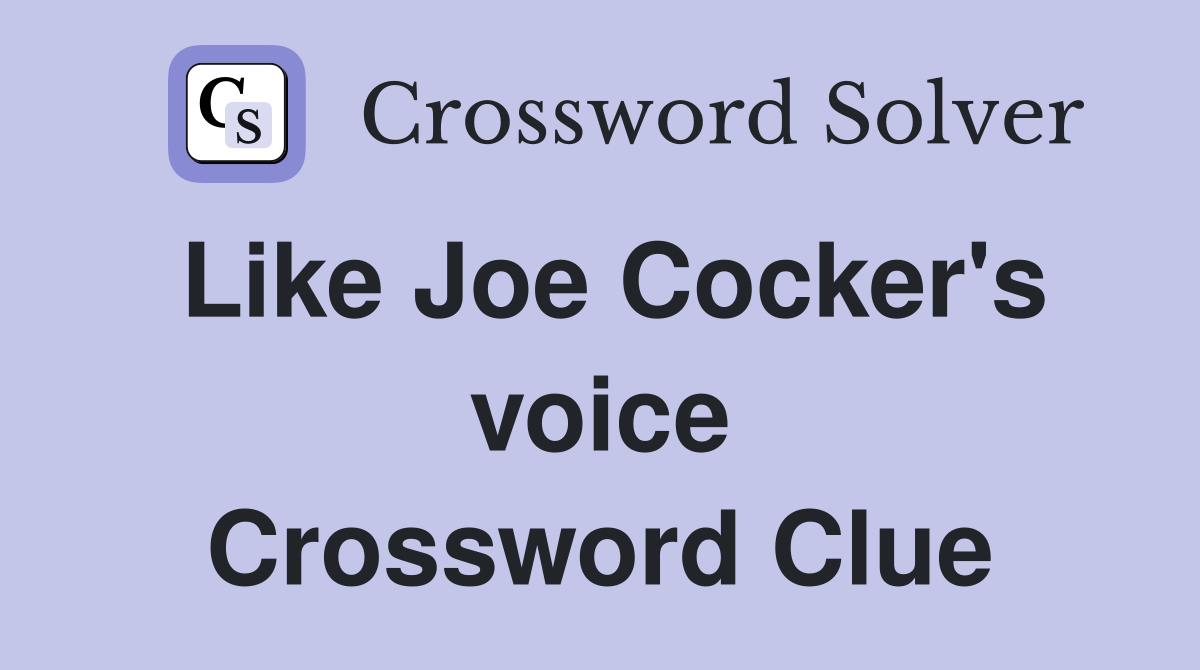 Like Joe Cocker's voice Crossword Clue