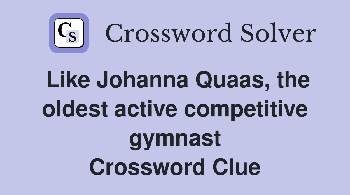Like Johanna Quaas, the oldest active competitive gymnast Crossword Clue