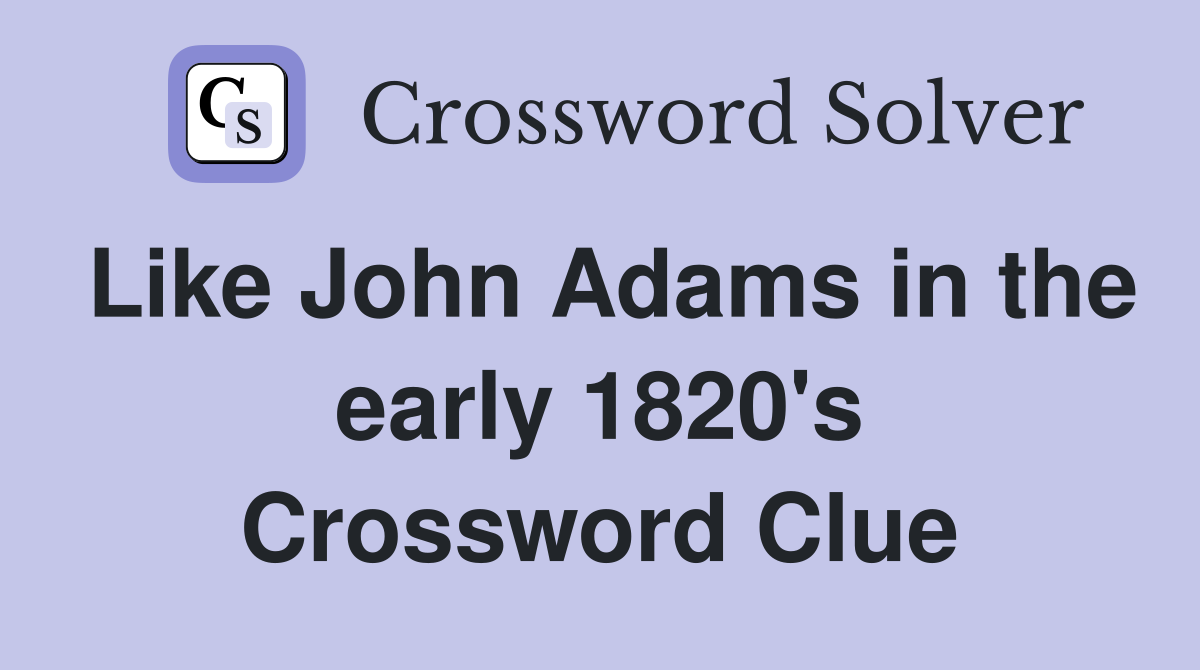Like John Adams in the early 1820's Crossword Clue
