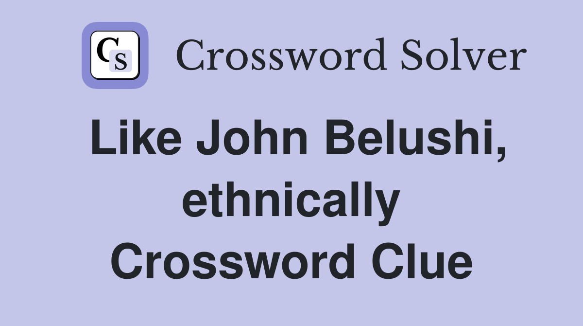 Like John Belushi, ethnically Crossword Clue