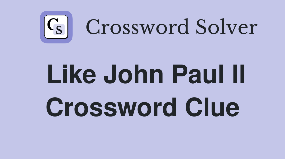 Like John Paul II Crossword Clue
