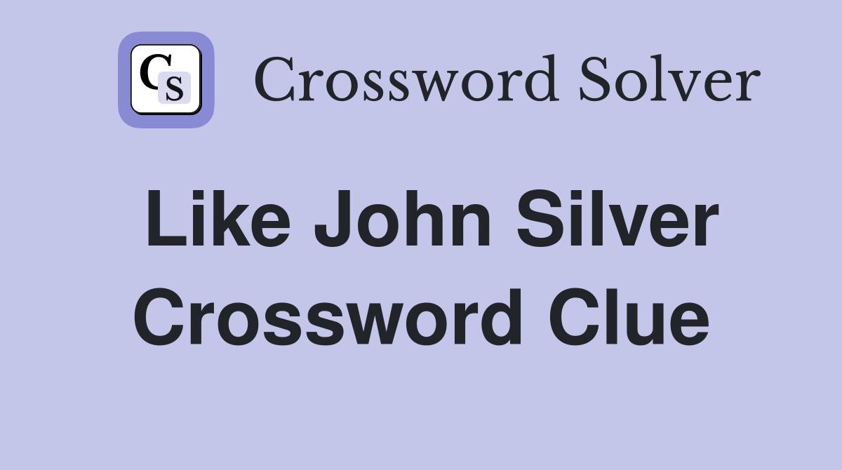 Like John Silver Crossword Clue