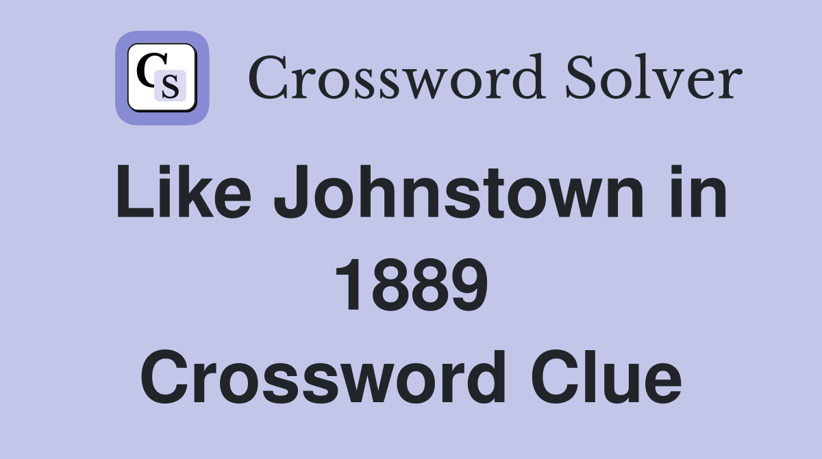 Like Johnstown in 1889 Crossword Clue