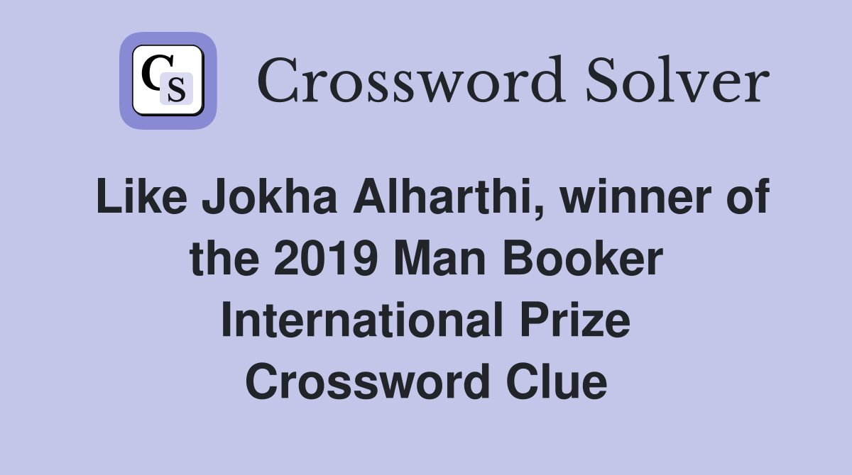 Like Jokha Alharthi, winner of the 2019 Man Booker International Prize Crossword Clue