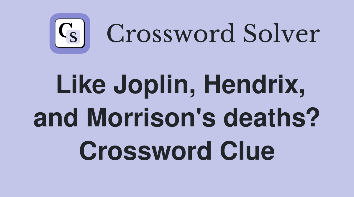 Like Joplin, Hendrix, and Morrison's deaths? Crossword Clue