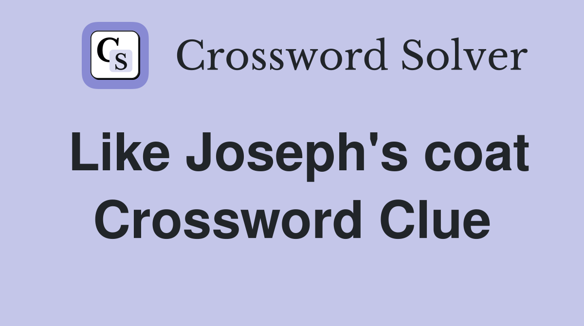 Like Joseph's coat Crossword Clue