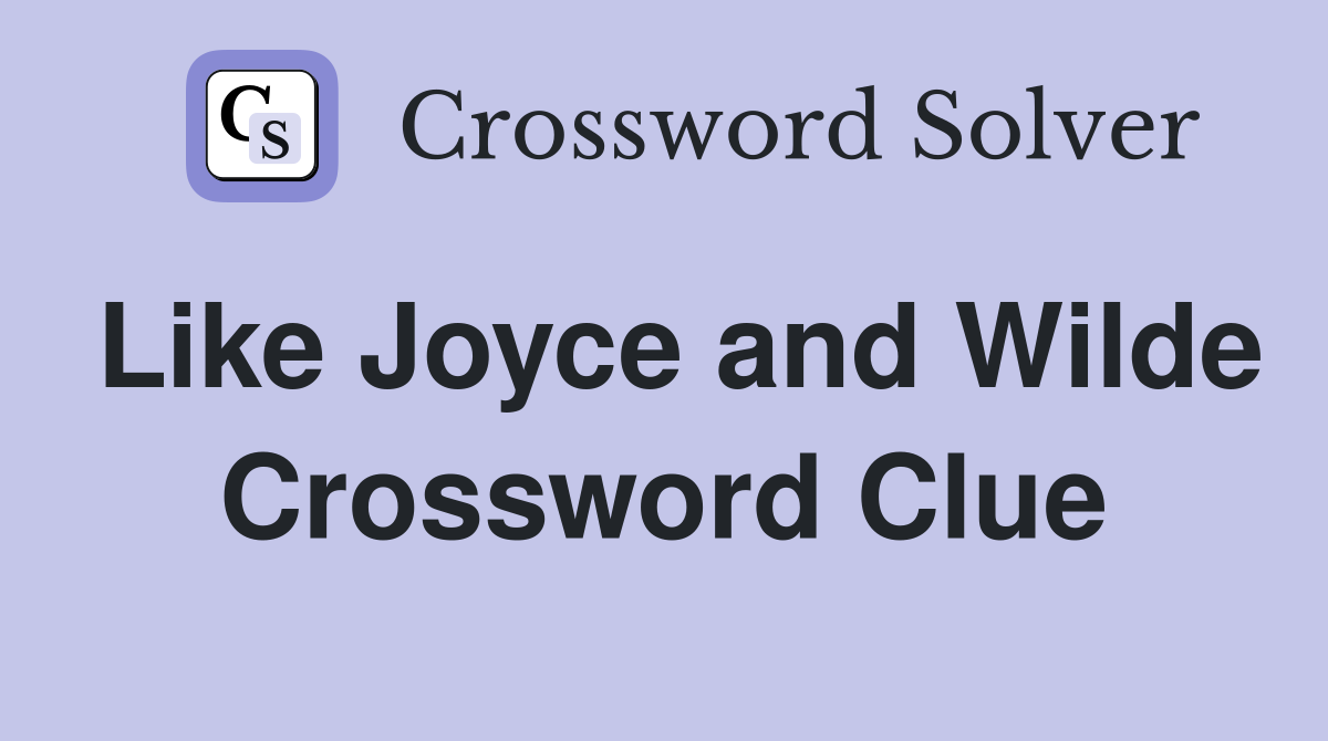 Like Joyce and Wilde Crossword Clue