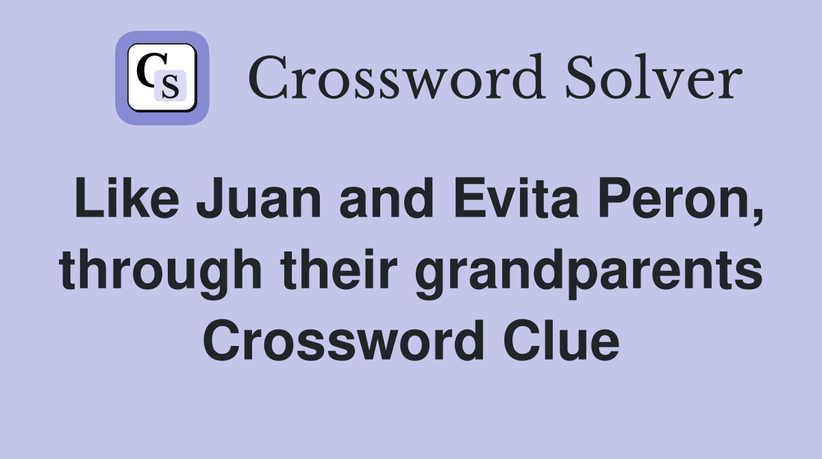 Like Juan and Evita Peron, through their grandparents Crossword Clue